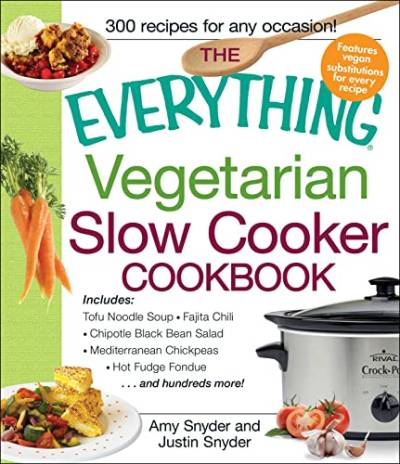 The Everything Vegetarian Slow Cooker Cookbook: Includes Tofu Noodle Soup, Fajita Chili, Chipotle Black Bean Salad, Mediterranean Chickpeas, Hot Fudge Fondue …and hundreds more!